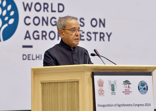 Speech by the President of India, Shri Pranab Mukherjee at the Inauguration of the World Congress on Agro-forestry and Presentation of Krishi Karman Awards